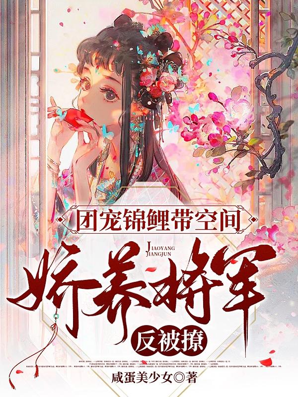团宠锦鲤带空间，娇养将军反被撩