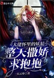 大佬怀里的妖精整天撒娇求抱抱