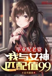 毕业配老婆，我与女神匹配值99