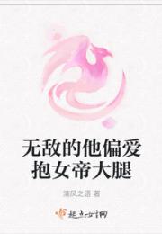 无敌的他偏爱抱女帝大腿