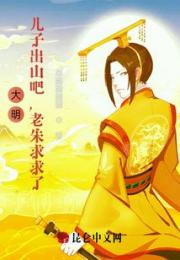 大明：儿子出山吧，老朱求求了！