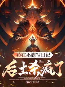 苟在巫族写日记，后土杀疯了阅读