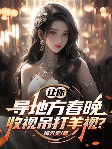 让你导地方春晚，收视吊打羊视？最新