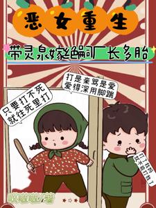 恶女重生，带灵泉嫁绝嗣厂长多胎最新