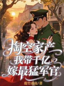 掏空家产，我带千亿嫁最猛军官阅读