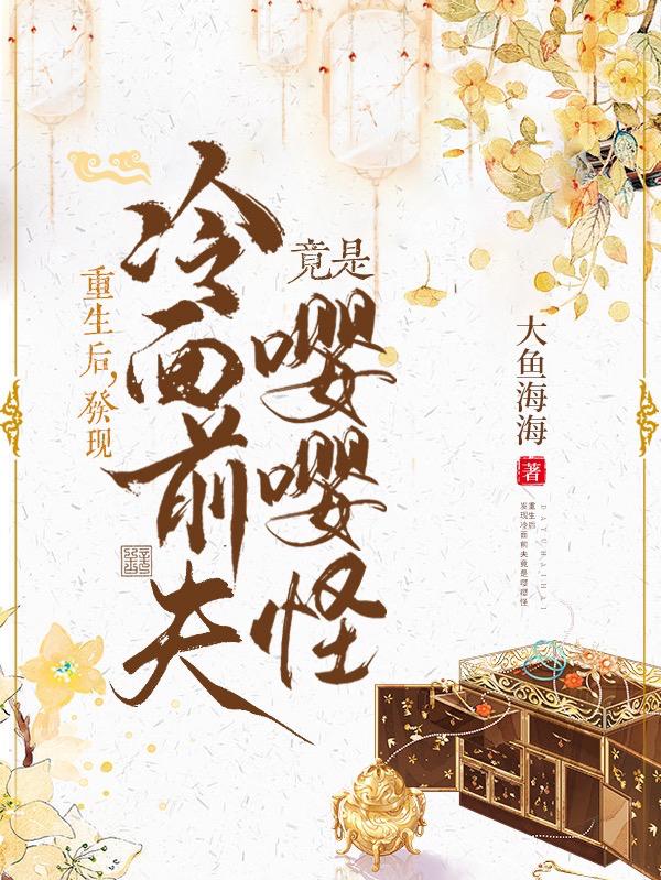 重生后，发现冷面前夫竟是嘤嘤怪